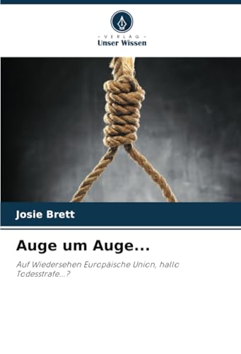 Auge um Auge...: Auf Wiedersehen Europäische Union, hallo Todesstrafe...? von Verlag Unser Wissen