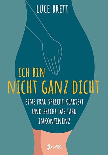 Ich bin nicht ganz dicht: Eine Frau spricht Klartext und bricht das Tabu Inkontinenz Ich bin nicht ganz dicht: Eine Frau spricht Klartext und bricht das Tabu Inkontinenz von VAK Verlags GmbH