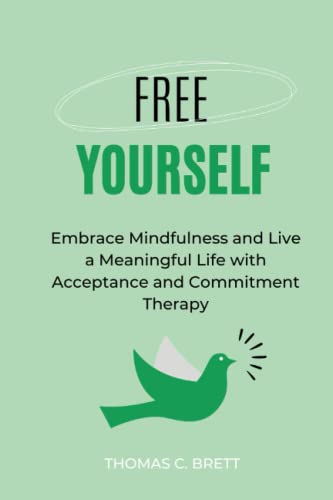Free Yourself: Embrace Mindfulness and Live a Meaningful Life with Acceptance and Commitment Therapy von Independently published
