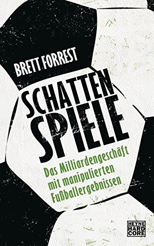 Schattenspiele: Das Milliardengeschäft mit manipulierten Fußballergebnissen von Heyne Verlag