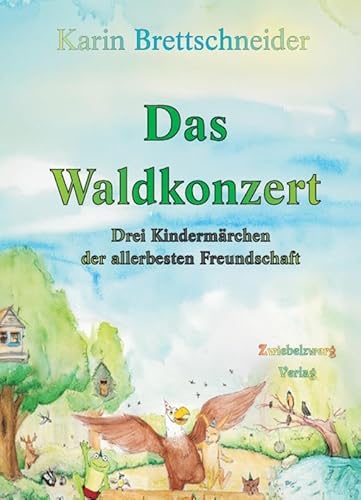 Das Waldkonzert: Drei Kindermärchen der allerbesten Freundschaft von Zwiebelzwerg