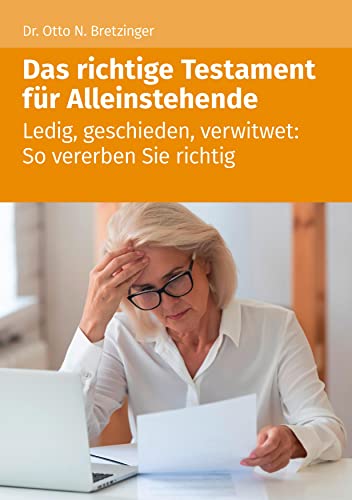 Das richtige Testament für Alleinstehende: Ledig, geschieden, verwitwet: So vererben Sie richtig von Wolters Kluwer Steuertipps GmbH