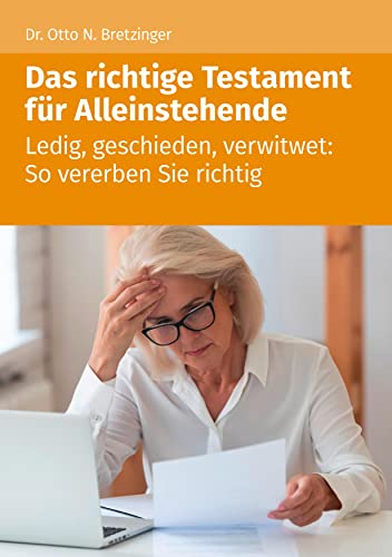 Das richtige Testament für Alleinstehende: Ledig, geschieden, verwitwet: So vererben Sie richtig Das richtige Testament für Alleinstehende: Ledig, geschieden, verwitwet: So vererben Sie richtig