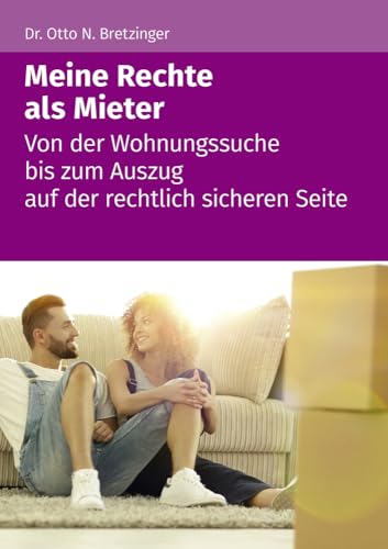 Meine Rechte als Mieter: Von der Wohnungssuche bis zum Auszug auf der rechtlich sicheren Seite Meine Rechte als Mieter: Von der Wohnungssuche bis zum Auszug auf der rechtlich sicheren Seite