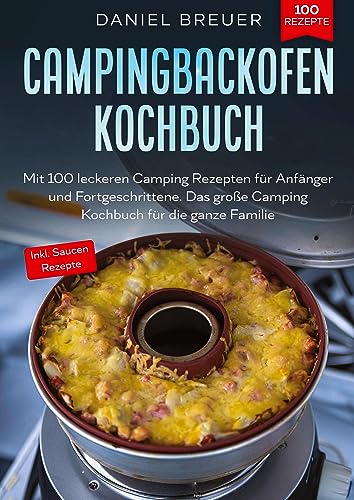 Campingbackofen Kochbuch: Mit 100 leckeren Camping Rezepten für Anfänger und Fortgeschrittene. Das große Camping Kochbuch für die ganze Familie von tredition