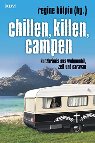 Chillen, killen, campen: Kurzkrimis aus Wohnmobil, Zelt und Caravan: Kurzkrimis aus Zelt und Caravan (KBV-Krimi)