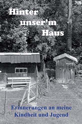 Hinter unser’m Haus: Erinnerungen an meine Kindheit und Jugend