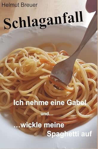 Schlaganfall: Ich nehme eine Gabel und ... wickle meine Spaghetti auf von Rediroma-Verlag