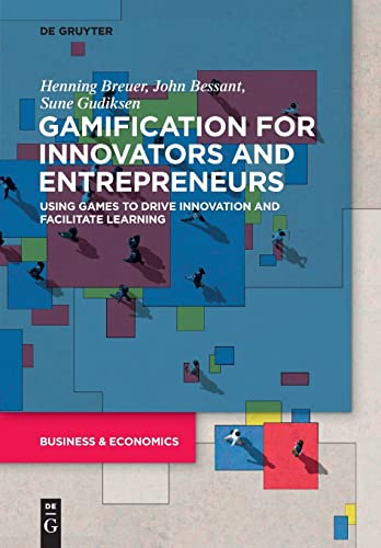Gamification for Innovators and Entrepreneurs: Using Games to Drive Innovation and Facilitate Learning von De Gruyter