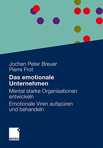 Das emotionale Unternehmen: Mental starke Organisationen entwickeln - Emotionale Viren aufspüren und behandeln Das emotionale Unternehmen: Mental starke Organisationen entwickeln - Emotionale Viren aufspüren und behandeln