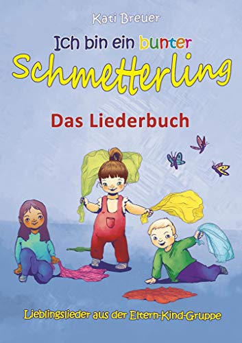 Ich bin ein bunter Schmetterling - Lieblingslieder aus der Eltern-Kind-Gruppe: Das Liederbuch mit Texten, Noten und Gitarrengriffen zum Mitsingen und Mitspielen