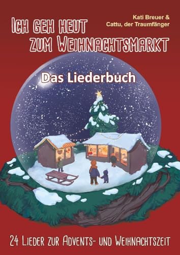 Ich geh heut zum Weihnachtsmarkt - 24 Lieder zur Advents- und Weihnachtszeit: Das Liederbuch mit allen Texten, Noten und Gitarrengriffen zum Mitsingen ... Gitarrengriffen zum Mitsingen und Mitspielen