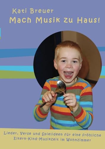 Mach Musik zu Haus!: Lieder, Verse und Spielideen für eine fröhliche Eltern-Kind-Musikzeit im Wohnzimmer Mach Musik zu Haus!: Lieder, Verse und Spielideen für eine fröhliche Eltern-Kind-Musikzeit im Wohnzimmer