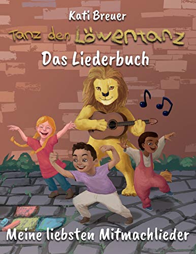 Tanz den Löwentanz! Meine liebsten Mitmachlieder: Das Liederbuch mit allen Texten, Noten und Gitarrengriffen zum Mitsingen und Mitspielen