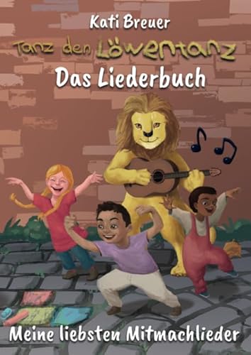 Tanz den Löwentanz! Meine liebsten Mitmachlieder: Das Liederbuch mit allen Texten, Noten und Gitarrengriffen zum Mitsingen und Mitspielen
