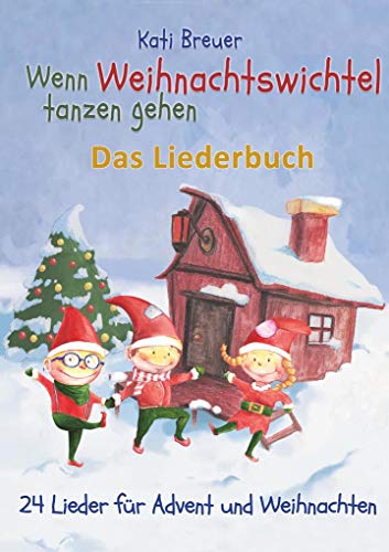 Wenn Weihnachtswichtel tanzen gehen - 24 Lieder für Advent und Weihnachten: Das Liederbuch mit Texten, Noten und Gitarrengriffen zum Mitsingen und Mitspielen