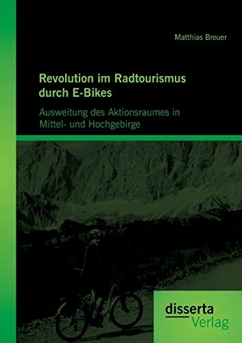 Revolution im Radtourismus durch E-Bikes: Ausweitung des Aktionsraumes in Mittel- und Hochgebirge Revolution im Radtourismus durch E-Bikes: Ausweitung des Aktionsraumes in Mittel- und Hochgebirge