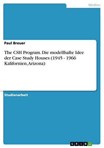 The CSH Program. Die modellhafte Idee der Case Study Houses (1945 - 1966 Kalifornien, Arizona)