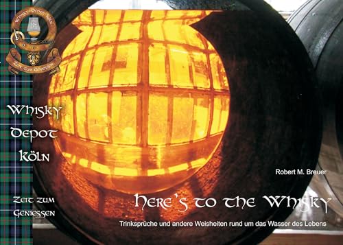 Here's to the Whisky: Trinksprüche und andere Weisheiten rund um das Wasser des Lebes