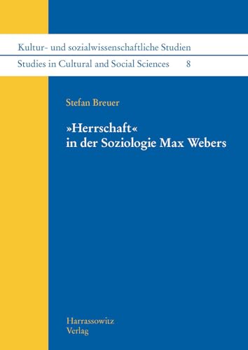 "Herrschaft" in der Soziologie Max Webers (Kultur- und sozialwissenschaftliche Studien /Studies in Cultural and Social Sciences, Band 8)