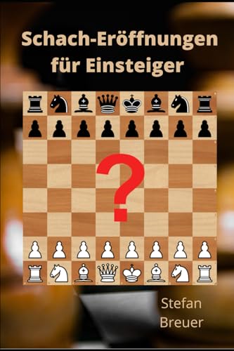 Schach-Eröffnungen für Einsteiger: Ein Ratgeber zum schrittweisen Aufbau eines eigenen Repertoires und ein Plädoyer für die Kunst der Vereinfachung ... für Amateur- und Hobbyspieler, Band 3) von Independently published