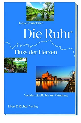 Die Ruhr: Fluss der Herzen. Von der Quelle bis zur Mündung von Ellert & Richter Verlag G