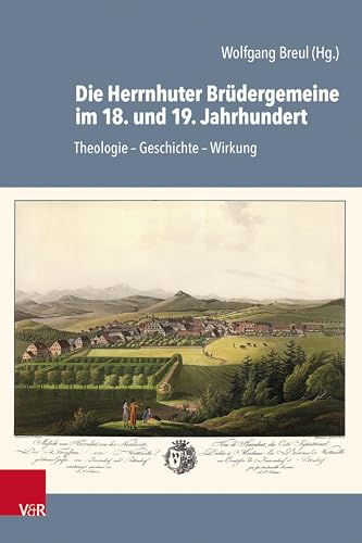 Die Herrnhuter Brüdergemeine im 18. und 19. Jahrhundert: Theologie - Geschichte - Wirkung (Arbeiten zur Geschichte des Pietismus)
