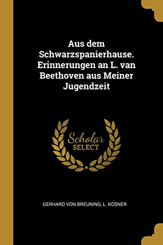 Aus dem Schwarzspanierhause. Erinnerungen an L. van Beethoven aus Meiner Jugendzeit von Wentworth Press