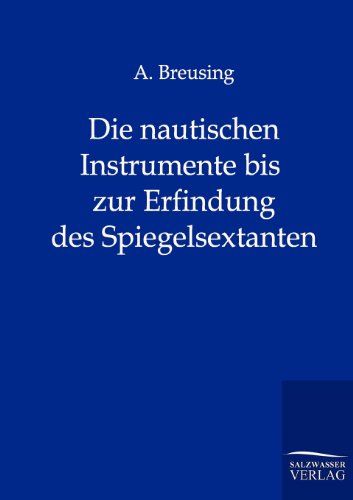 Die Nautischen Instrumente: bis zur Erfindung des Spiegelsextanten von Salzwasser-Verlag GmbH