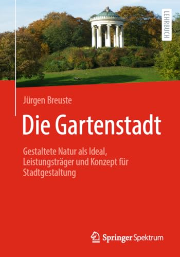 Die Gartenstadt: Gestaltete Natur als Ideal, Leistungsträger und Konzept für Stadtgestaltung von Springer Spektrum