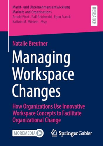 Managing Workspace Changes: How Organizations Use Innovative Workspace Concepts to Facilitate Organizational Change (Markt- und Unternehmensentwicklung Markets and Organisations) von Springer Gabler