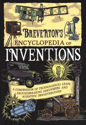 Breverton's Encyclopedia of Inventions: A Compendium of Technological Leaps, Groundbreaking Discoveries, and Scientific Breakthroughs