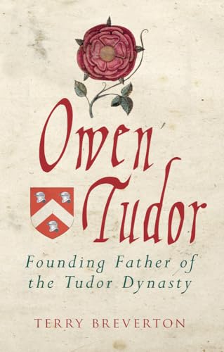 Owen Tudor: Founding Father of the Tudor Dynasty von Amberley Publishing