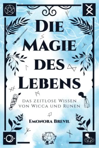 Die Magie des Lebens – das zeitlose Wissen von Wicca und Runen: Mit moderner Hexenkunst und der Magie der Germanen das eigene Potenzial entfalten, persönlich wachsen und ein erfülltes Leben führen Die Magie des Lebens – das zeitlose Wissen von Wicca und Runen: Mit moderner Hexenkunst und der Magie der Germanen das eigene Potenzial entfalten, persönlich wachsen und ein erfülltes Leben führen