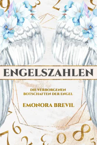 Engelszahlen – die verborgenen Botschaften der Engel: Wie Sie Engelszahlen anwenden und erfahren, was sie für Ihr Leben bereithalten, inkl. Ihrer persönlichen Engelszahl Engelszahlen – die verborgenen Botschaften der Engel: Wie Sie Engelszahlen anwenden und erfahren, was sie für Ihr Leben bereithalten, inkl. Ihrer persönlichen Engelszahl