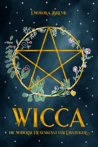 WICCA - die moderne Hexenkunst für Einsteiger: Wie Sie magische Wicca-Rituale benutzen können um jeden Aspekt Ihres Lebens zu verbessern. Inkl. Anleitungen und Sprüche für Anfänger & Fortgeschrittene von Independently published
