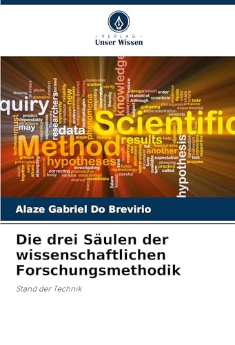 Die drei Säulen der wissenschaftlichen Forschungsmethodik: Stand der Technik von Verlag Unser Wissen