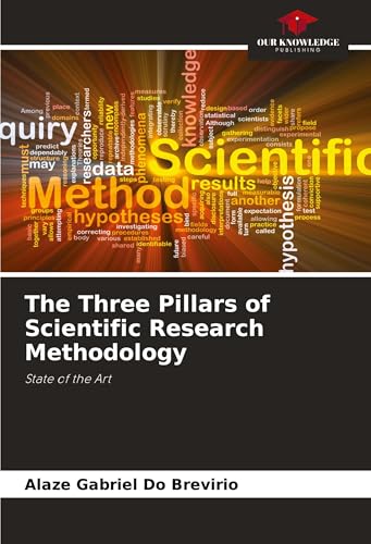 The Three Pillars of Scientific Research Methodology: State of the Art von Our Knowledge Publishing