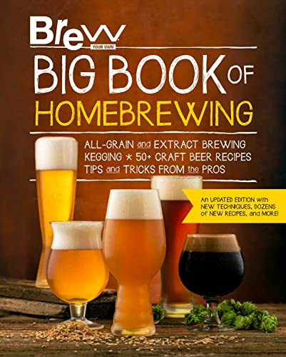 Brew Your Own Big Book of Homebrewing, Updated Edition: All-Grain and Extract Brewing * Kegging * 50+ Craft Beer Recipes * Tips and Tricks from the Pros