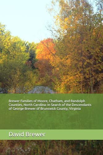 Brewer Families of Moore, Chatham, and Randolph Counties, North Carolina: In Search of the Descendants of George Brewer of Brunswick County, Virginia von Independently published