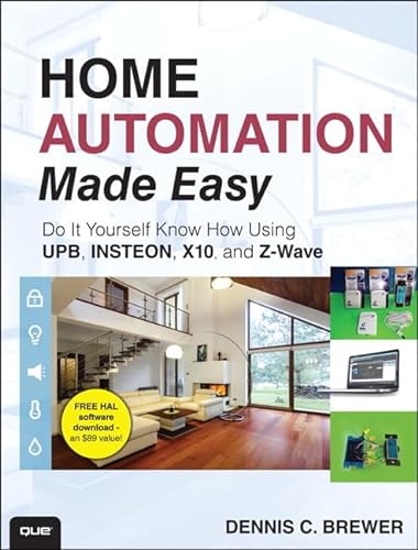 Home Automation Made Easy: Do It Yourself Know How Using UPB, Insteon, X10 and ZWave von Que Publishing