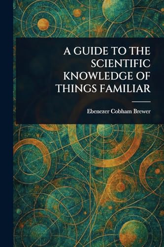 A Guide to the Scientific Knowledge of Things Familiar von Anson Street Press