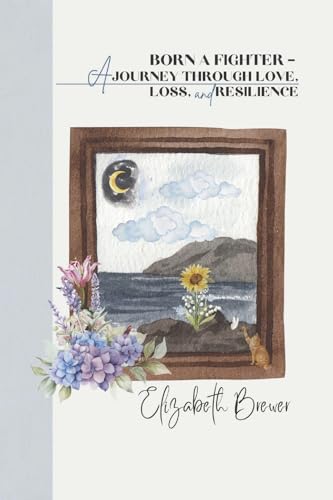 Born a Fighter: A Journey Through Love, Loss and Resilience von Bookbaby