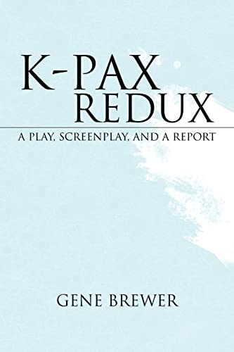 K-PAX REDUX: A PLAY, SCREENPLAY, AND A REPORT von Xlibris