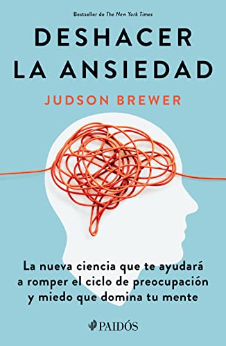 Deshacer la ansiedad / Unwinding Anxiety: La nueva ciencia que te ayudará a romper el círculo de preocupación y miedo que domina tu ... Cycles of Worry and Fear to Heal Your Mind