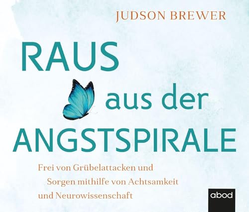 Raus aus der Angstspirale: Frei von Grübelattacken und Sorgen mithilfe von Achtsamkeit und Neurowissenschaft