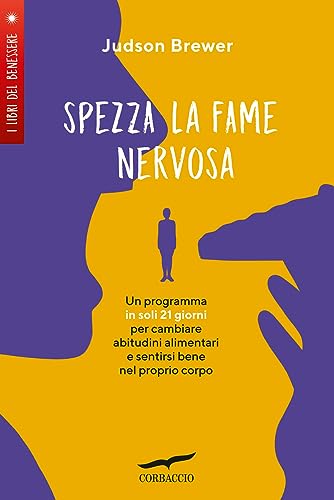 Spezza la fame nervosa. Un programma in soli 21 giorni per cambiare abitudini alimentari e sentirsi bene nel proprio corpo (I libri del benessere)
