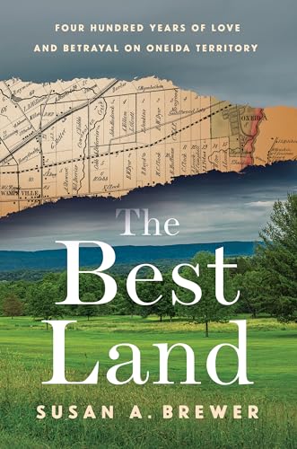 The Best Land: Four Hundred Years of Love and Betrayal on Oneida Territory von Three Hills