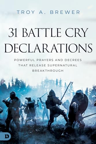 31 Battle Cry Declarations: Powerful Prayers and Decrees That Release Supernatural Breakthrough von Destiny Image Publishers