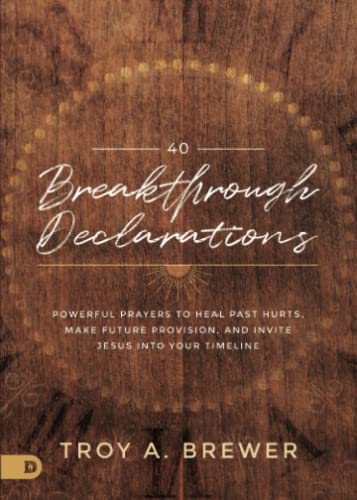 40 Breakthrough Declarations: Powerful Prayers to Heal Past Hurts, Make Future Provision, and Invite Jesus into Your Timeline von Destiny Image Publishers